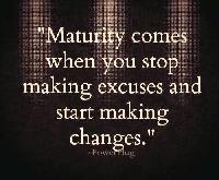 Maturity comes when you stop making excuses